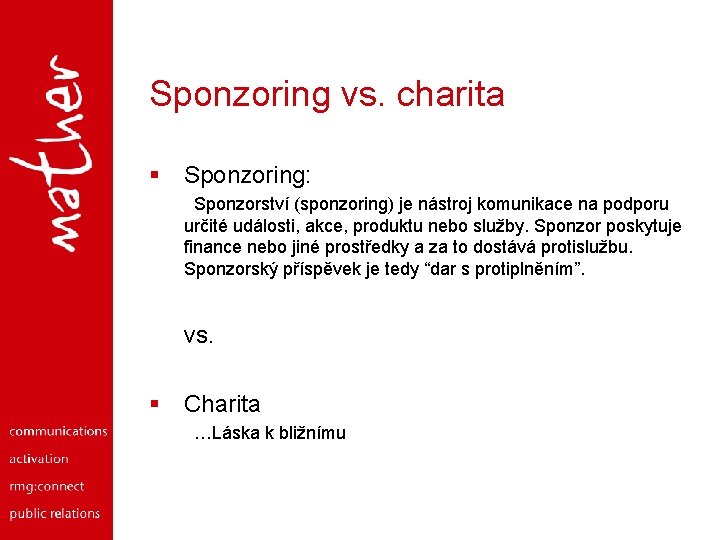 Sponzoring vs. charita § Sponzoring: Sponzorství (sponzoring) je nástroj komunikace na podporu určité události,