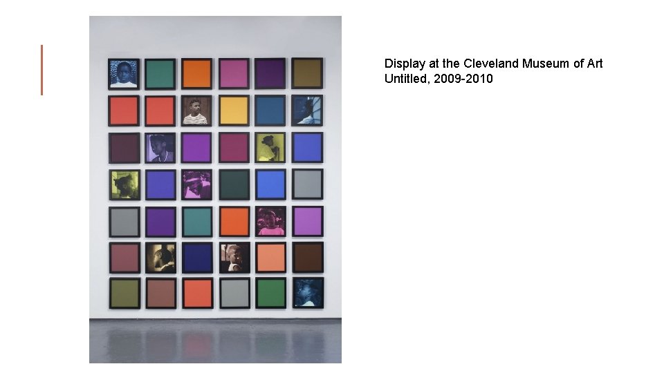 Display at the Cleveland Museum of Art Untitled, 2009 -2010 