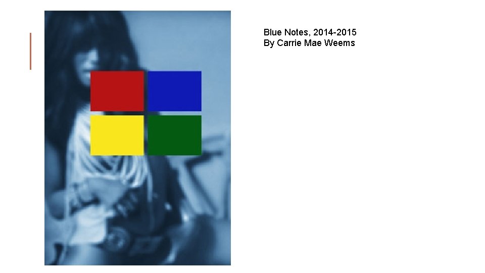 Blue Notes, 2014 -2015 By Carrie Mae Weems 
