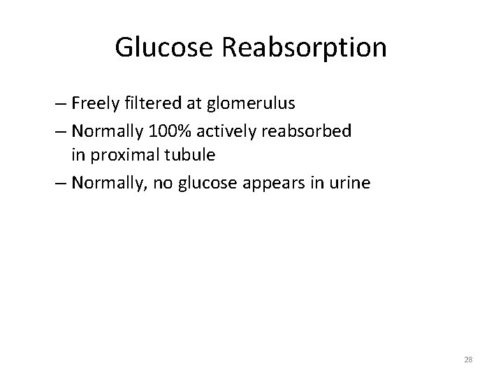 Glucose Reabsorption – Freely filtered at glomerulus – Normally 100% actively reabsorbed in proximal