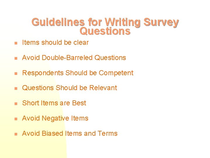 Guidelines for Writing Survey Questions n Items should be clear n Avoid Double-Barreled Questions