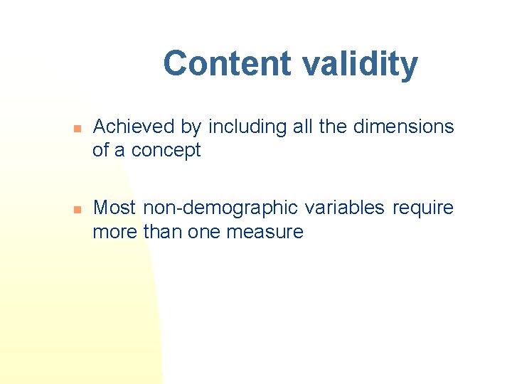 Content validity n n Achieved by including all the dimensions of a concept Most