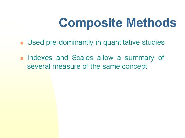 Composite Methods n n Used pre-dominantly in quantitative studies Indexes and Scales allow a