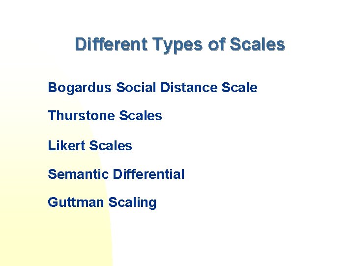 Different Types of Scales Bogardus Social Distance Scale Thurstone Scales Likert Scales Semantic Differential