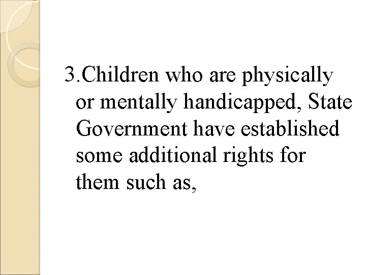 3. Children who are physically or mentally handicapped, State Government have established some additional
