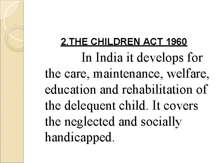 2. THE CHILDREN ACT 1960 In India it develops for the care, maintenance, welfare,