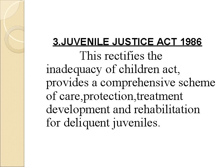 3. JUVENILE JUSTICE ACT 1986 This rectifies the inadequacy of children act, provides a
