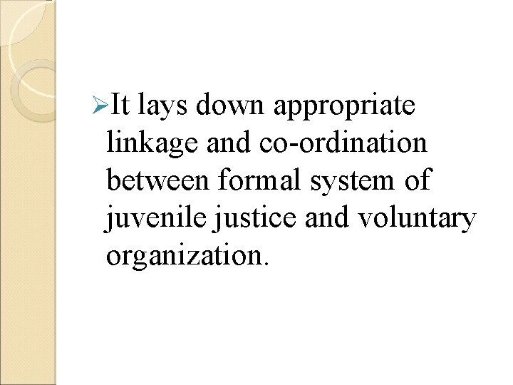 ØIt lays down appropriate linkage and co-ordination between formal system of juvenile justice and