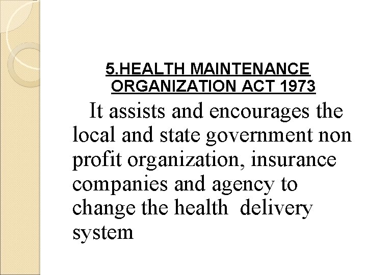 5. HEALTH MAINTENANCE ORGANIZATION ACT 1973 It assists and encourages the local and state