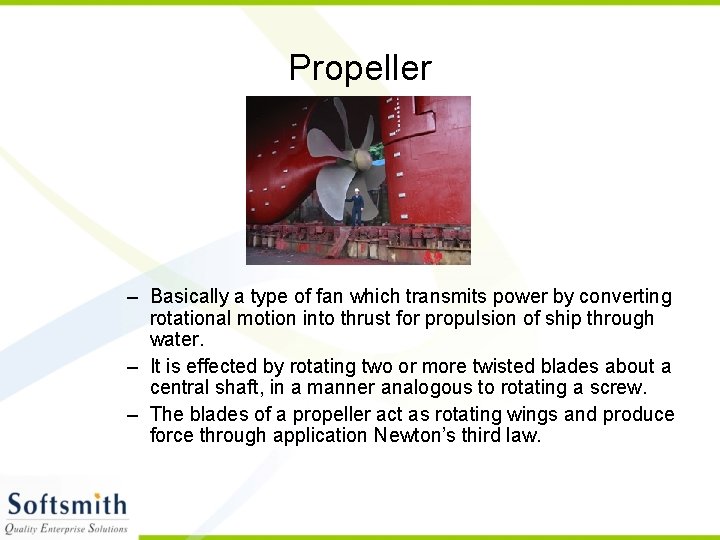 Propeller – Basically a type of fan which transmits power by converting rotational motion