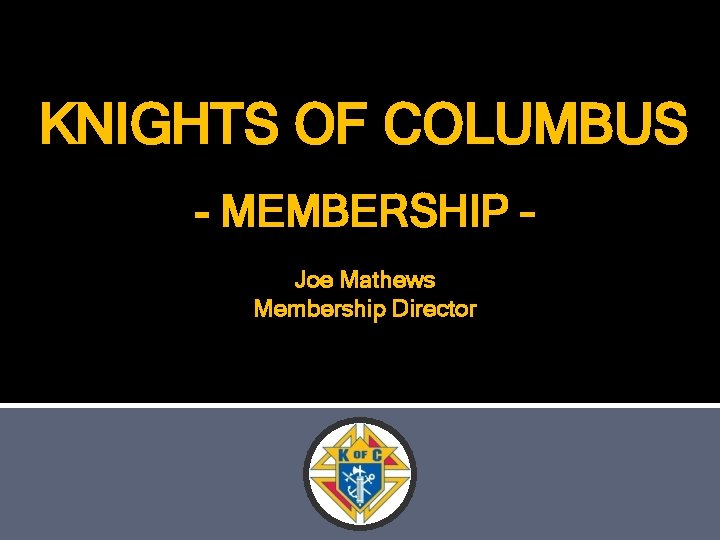 KNIGHTS OF COLUMBUS - MEMBERSHIP – Joe Mathews Membership Director 