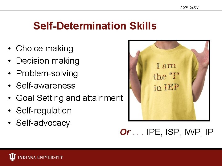 ASK 2017 Self-Determination Skills • • Choice making Decision making Problem-solving Self-awareness Goal Setting