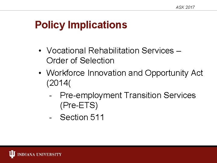 ASK 2017 Policy Implications • Vocational Rehabilitation Services – Order of Selection • Workforce