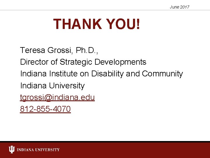 June 2017 THANK YOU! Teresa Grossi, Ph. D. , Director of Strategic Developments Indiana