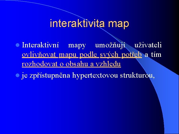 interaktivita map l Interaktivní mapy umožňují uživateli ovlivňovat mapu podle svých potřeb a tím