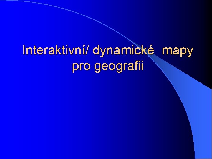 Interaktivní/ dynamické mapy pro geografii 