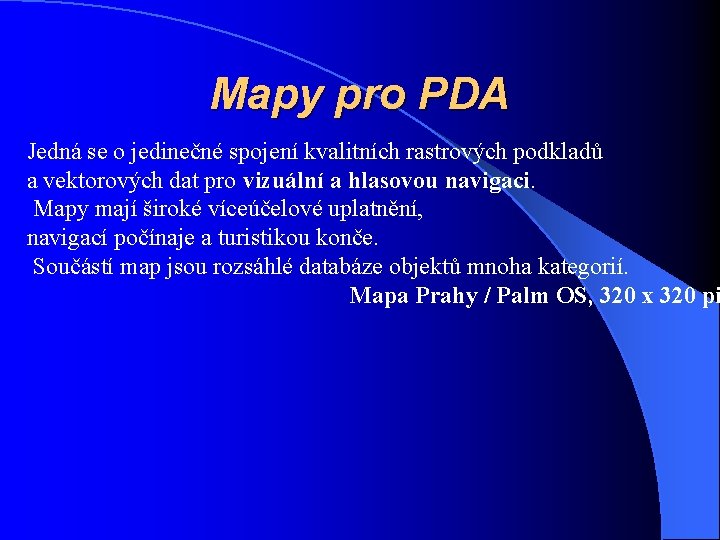 Mapy pro PDA Jedná se o jedinečné spojení kvalitních rastrových podkladů a vektorových dat