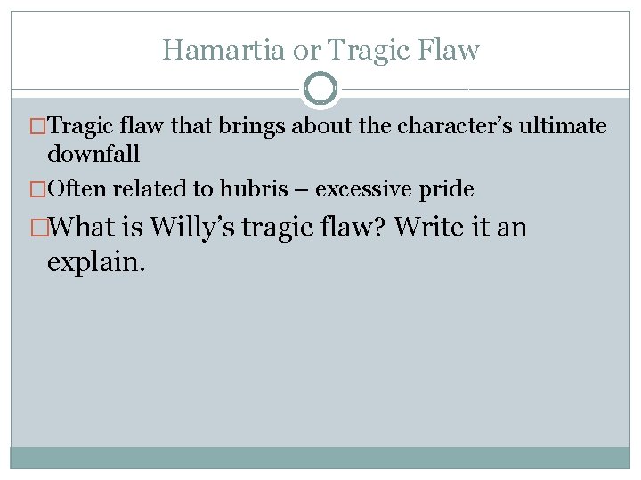 Hamartia or Tragic Flaw �Tragic flaw that brings about the character’s ultimate downfall �Often