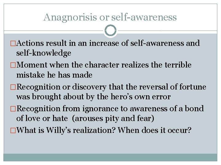 Anagnorisis or self-awareness �Actions result in an increase of self-awareness and self-knowledge �Moment when