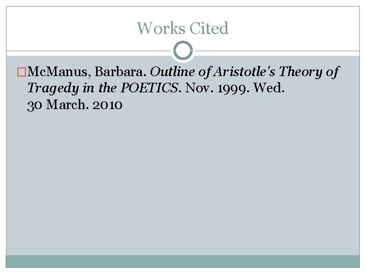 Works Cited �Mc. Manus, Barbara. Outline of Aristotle's Theory of Tragedy in the POETICS.