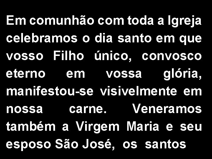 Em comunhão com toda a Igreja celebramos o dia santo em que vosso Filho