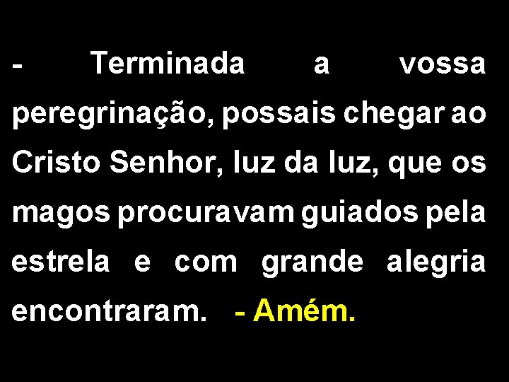 - Terminada a vossa peregrinação, possais chegar ao Cristo Senhor, luz da luz, que