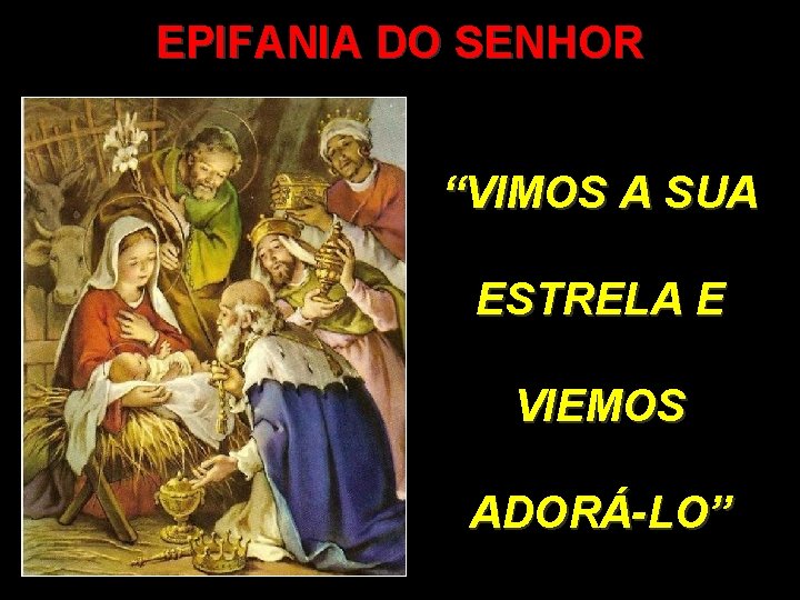 EPIFANIA DO SENHOR “VIMOS A SUA ESTRELA E VIEMOS ADORÁ-LO” 