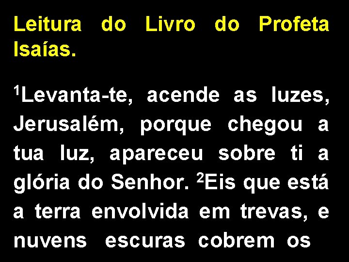 Leitura do Livro do Profeta Isaías. 1 Levanta-te, acende as luzes, Jerusalém, porque chegou