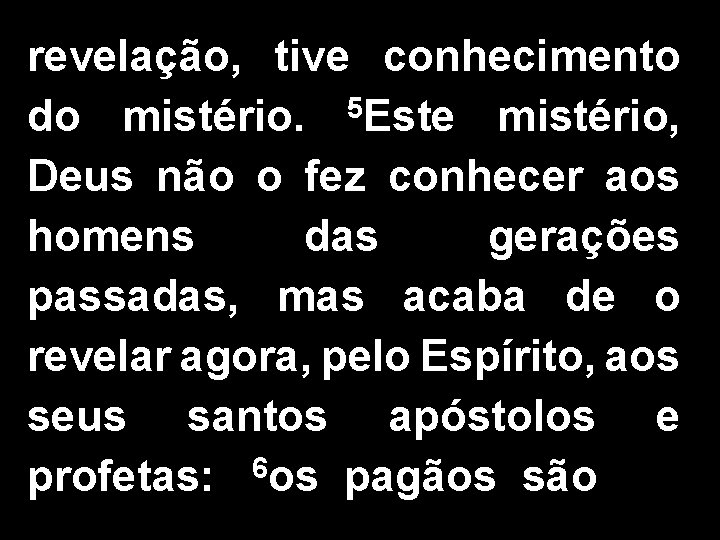 revelação, tive conhecimento do mistério. 5 Este mistério, Deus não o fez conhecer aos