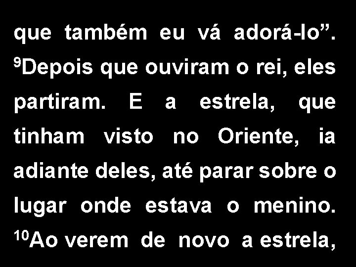 que também eu vá adorá-lo”. 9 Depois que ouviram o rei, eles partiram. E