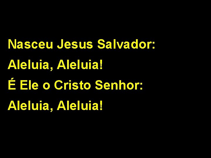 Nasceu Jesus Salvador: Aleluia, Aleluia! É Ele o Cristo Senhor: Aleluia, Aleluia! 2/2 