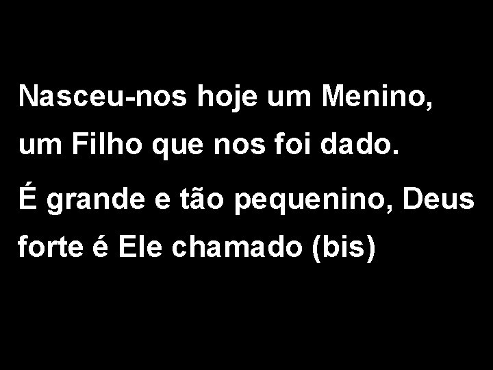 Nasceu-nos hoje um Menino, um Filho que nos foi dado. É grande e tão