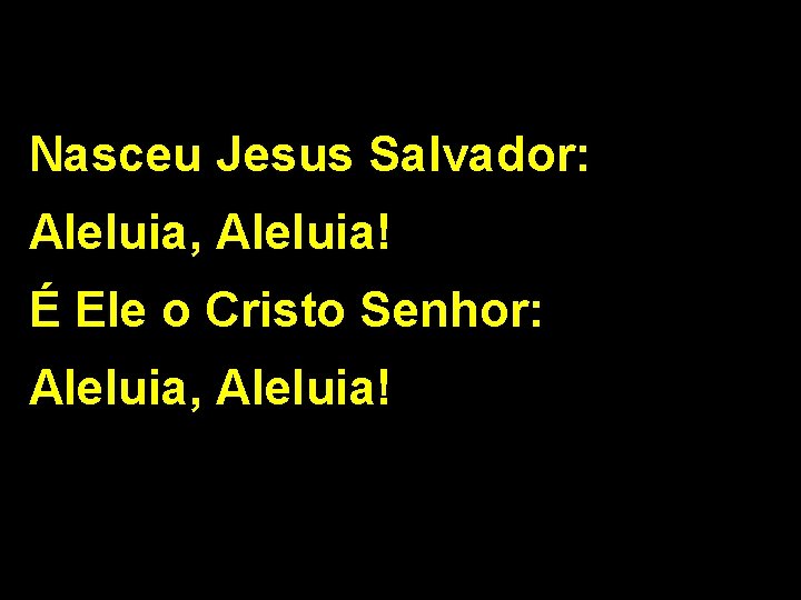 Nasceu Jesus Salvador: Aleluia, Aleluia! É Ele o Cristo Senhor: Aleluia, Aleluia! 2/2 