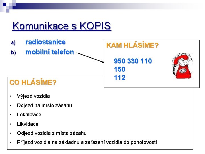 Komunikace s KOPIS a) b) radiostanice mobilní telefon CO HLÁSÍME? KAM HLÁSÍME? 950 330