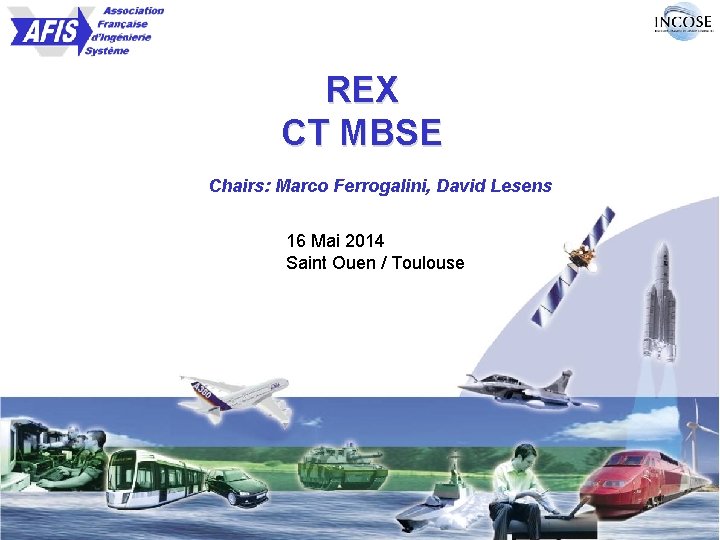 REX CT MBSE Chairs: Marco Ferrogalini, David Lesens 16 Mai 2014 Saint Ouen /