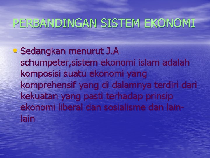 PERBANDINGAN SISTEM EKONOMI • Sedangkan menurut J. A schumpeter, sistem ekonomi islam adalah komposisi