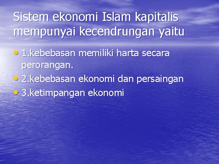 Sistem ekonomi Islam kapitalis mempunyai kecendrungan yaitu • 1. kebebasan memiliki harta secara perorangan.