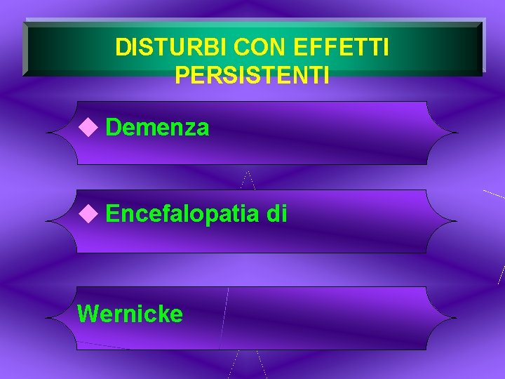 DISTURBI CON EFFETTI PERSISTENTI Demenza Encefalopatia di Wernicke 