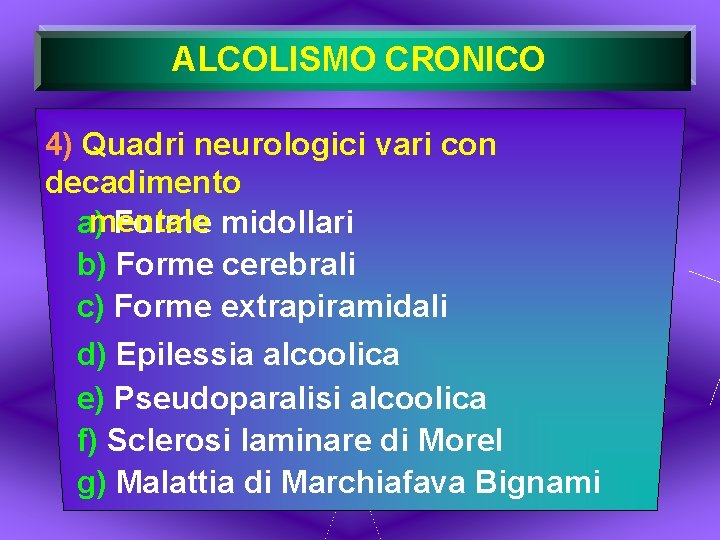 ALCOLISMO CRONICO 4) Quadri neurologici vari con decadimento mentale a) Forme midollari b) Forme