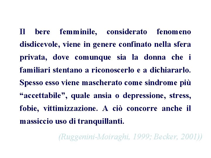 Il bere femminile, considerato fenomeno disdicevole, viene in genere confinato nella sfera privata, dove