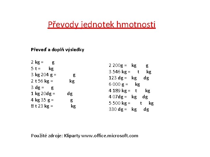 Převody jednotek hmotnosti Převeď a doplň výsledky 2 kg = g 5 t= kg Převody jednotek hmotnosti Převeď a doplň výsledky 2 kg = g 5 t= kg