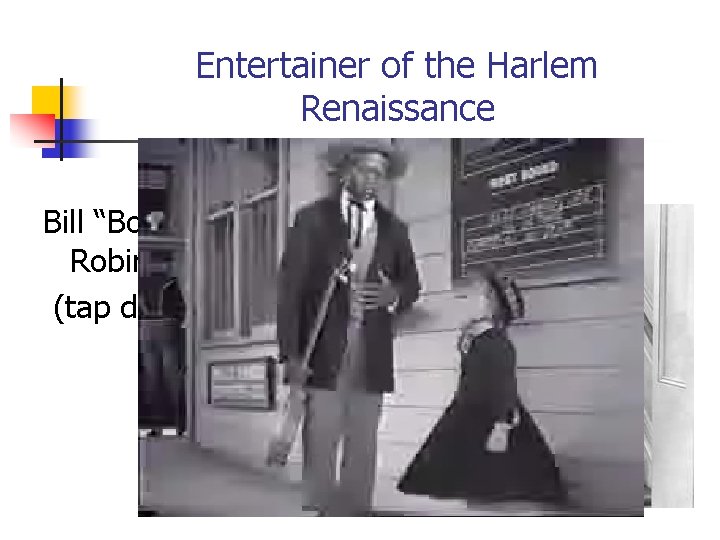 Entertainer of the Harlem Renaissance Bill “Bojangles” Robinson (tap dancer) 