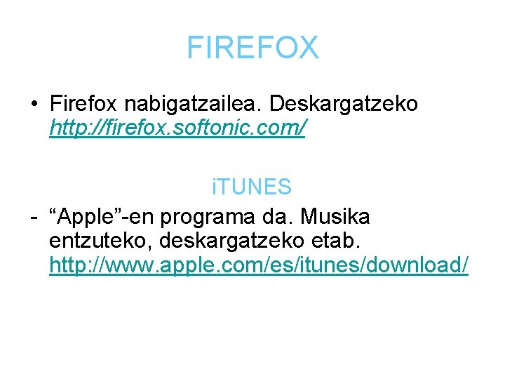 FIREFOX • Firefox nabigatzailea. Deskargatzeko http: //firefox. softonic. com/ i. TUNES - “Apple”-en programa