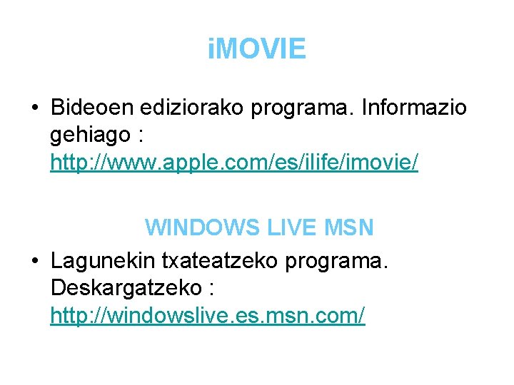 i. MOVIE • Bideoen ediziorako programa. Informazio gehiago : http: //www. apple. com/es/ilife/imovie/ WINDOWS