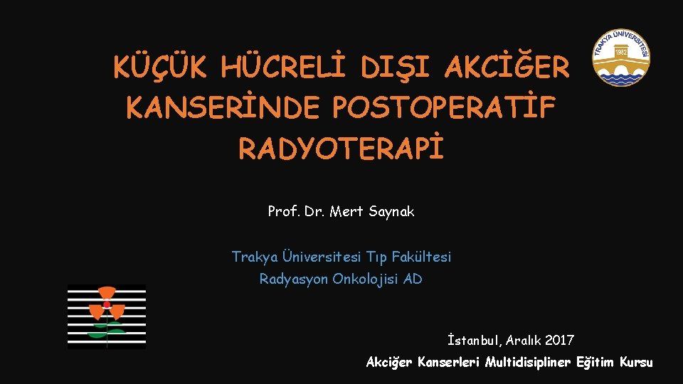 KÜÇÜK HÜCRELİ DIŞI AKCİĞER KANSERİNDE POSTOPERATİF RADYOTERAPİ Prof. Dr. Mert Saynak Trakya Üniversitesi Tıp