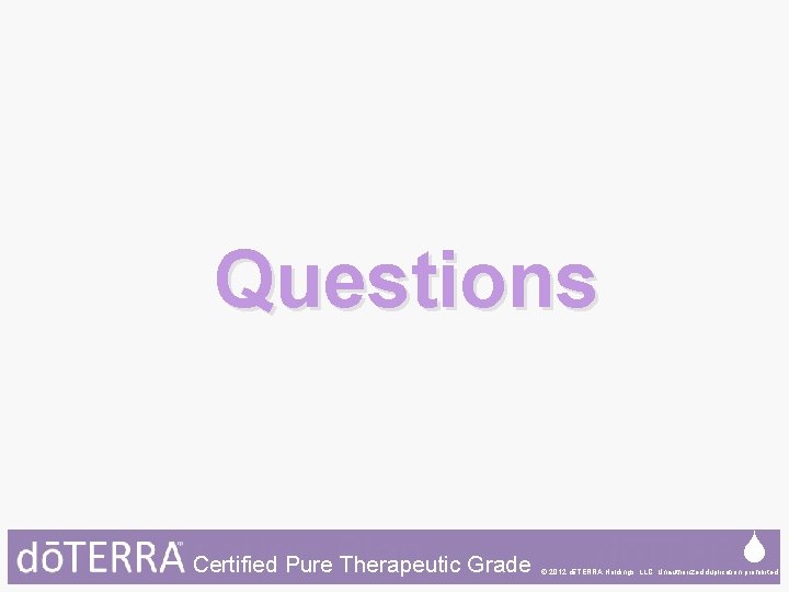 Questions Compensation Certified Pure. Plan Therapeutic Grade © 2012 dōTERRA Holdings, LLC, Unauthorized duplication