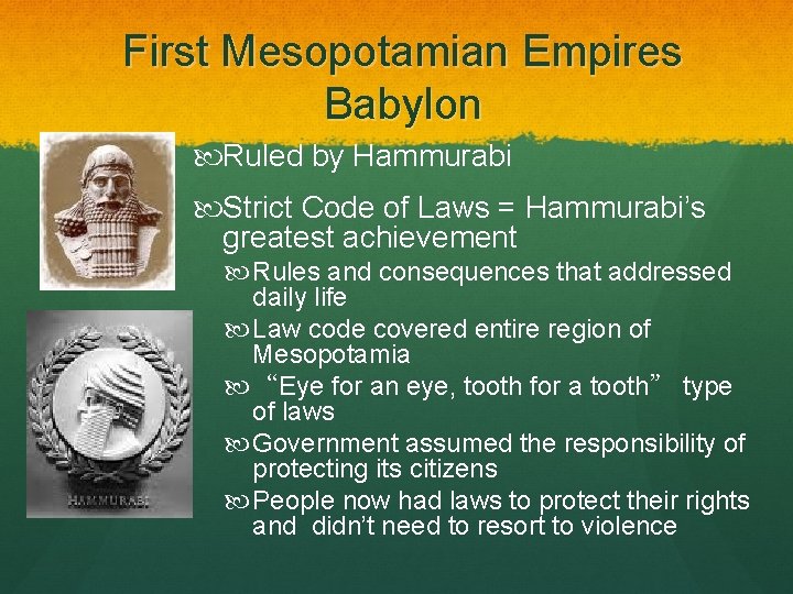 First Mesopotamian Empires Babylon Ruled by Hammurabi Strict Code of Laws = Hammurabi’s greatest