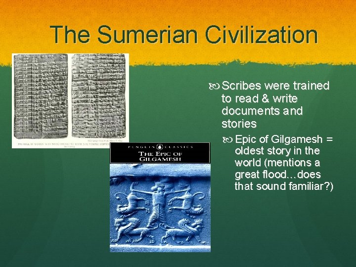 The Sumerian Civilization Scribes were trained to read & write documents and stories Epic
