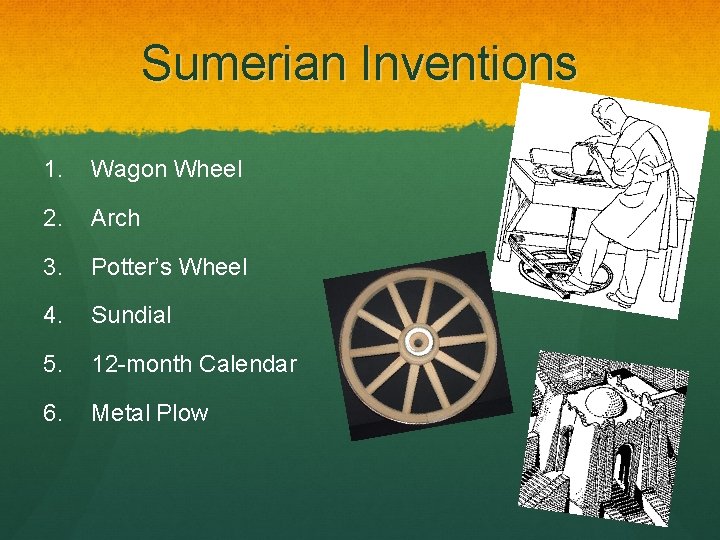 Sumerian Inventions 1. Wagon Wheel 2. Arch 3. Potter’s Wheel 4. Sundial 5. 12