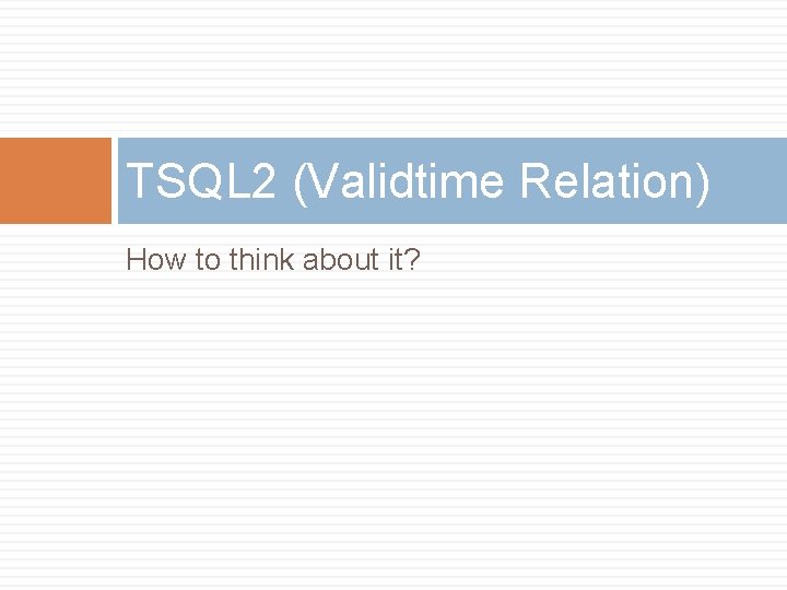 TSQL 2 (Validtime Relation) How to think about it? 